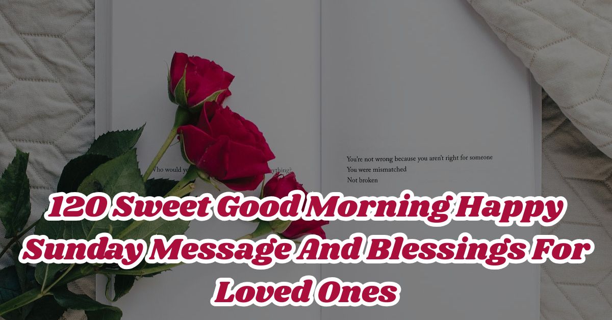 120 Sweet Good Morning Happy Sunday Message And Blessings For Loved Ones