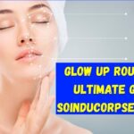 Glow Up Routine: The Ultimate Guide to soinducorpsetdesmains