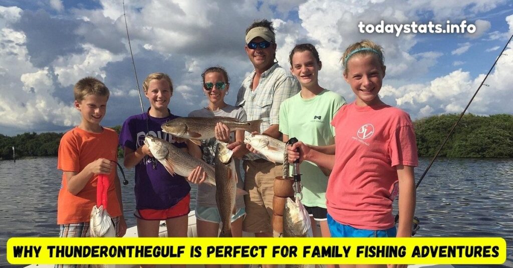 Why ThunderOnTheGulf Is Perfect for Family Fishing Adventures